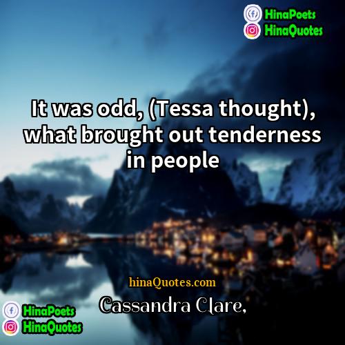 Cassandra Clare Quotes | It was odd, (Tessa thought), what brought